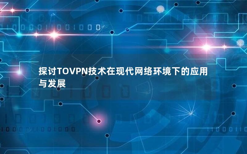 探讨TOVPN技术在现代网络环境下的应用与发展