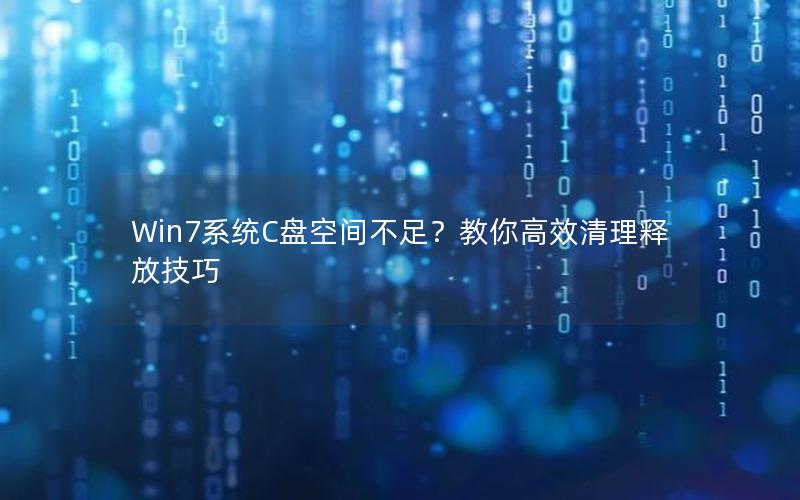 Win7系统C盘空间不足？教你高效清理释放技巧