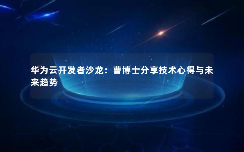 华为云开发者沙龙：曹博士分享技术心得与未来趋势