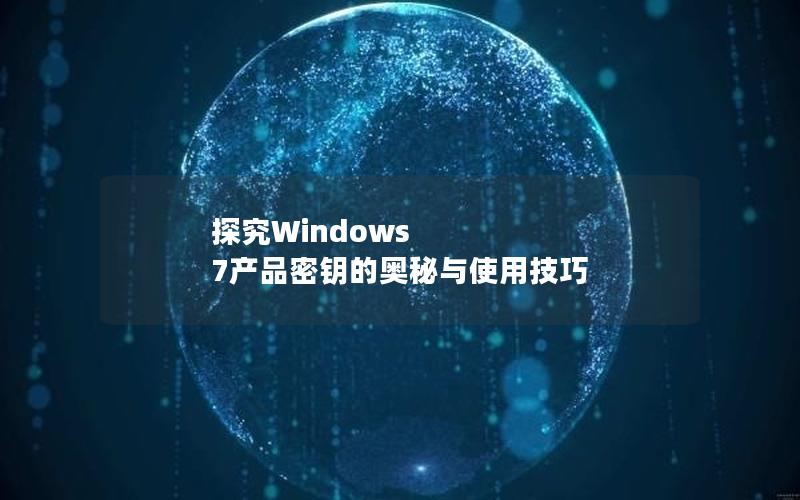 探究Windows 7产品密钥的奥秘与使用技巧