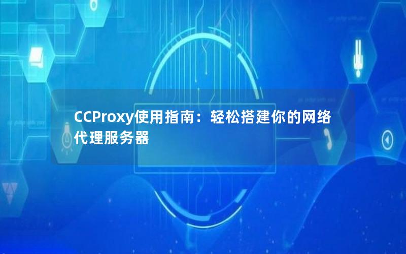 CCProxy使用指南：轻松搭建你的网络代理服务器