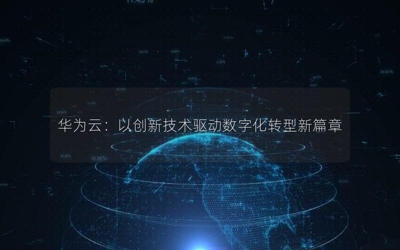 华为云：以创新技术驱动数字化转型新篇章