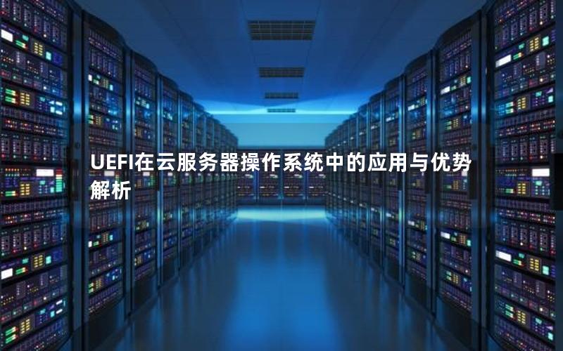 UEFI在云服务器操作系统中的应用与优势解析