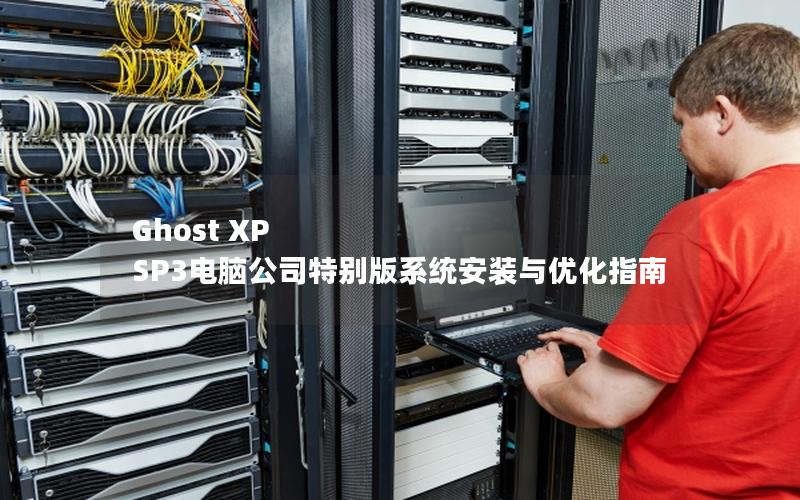 Ghost XP SP3电脑公司特别版系统安装与优化指南