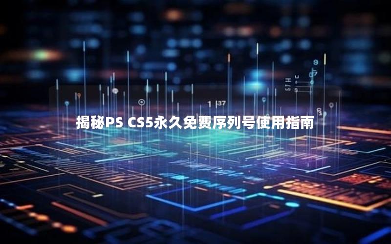 揭秘PS CS5永久免费序列号使用指南