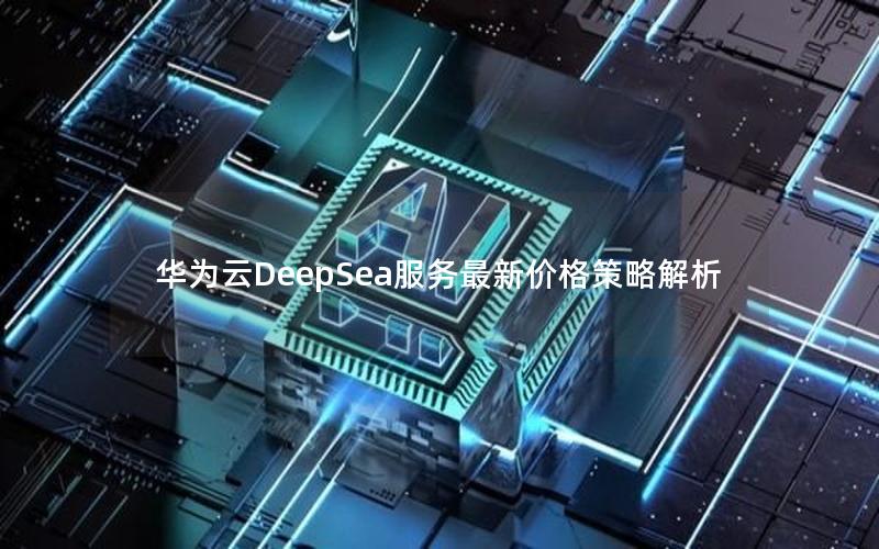 华为云DeepSea服务最新价格策略解析