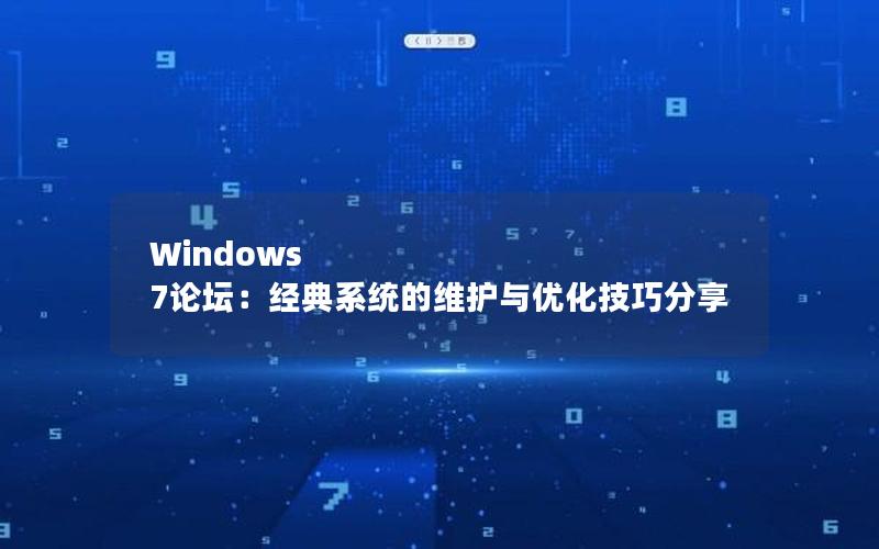 Windows 7论坛：经典系统的维护与优化技巧分享