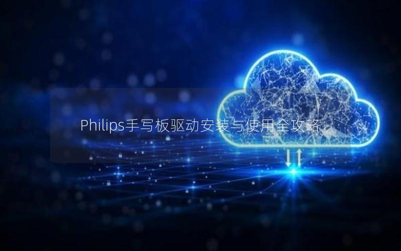 Philips手写板驱动安装与使用全攻略