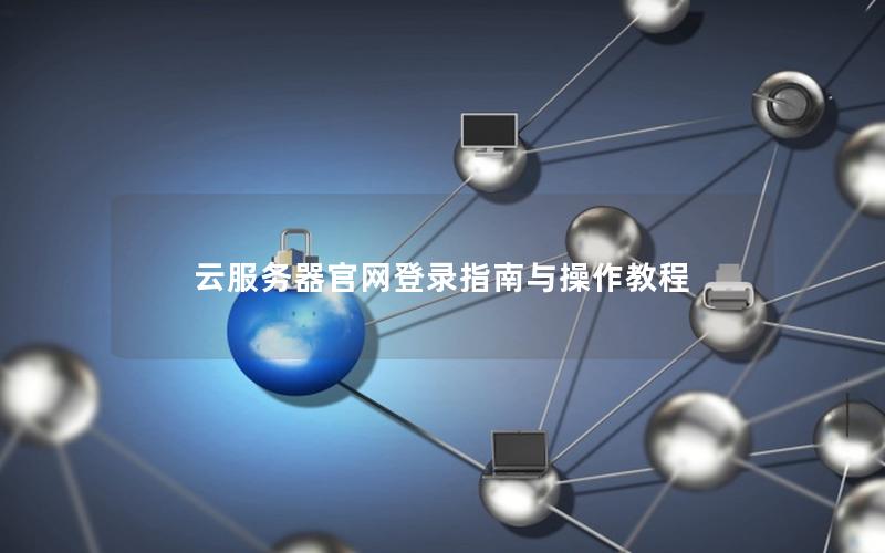 云服务器官网登录指南与操作教程