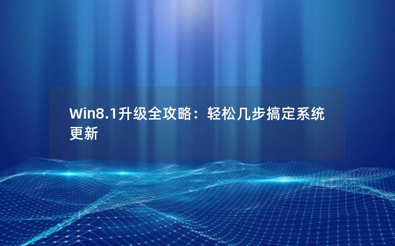 Win8.1升级全攻略：轻松几步搞定系统更新