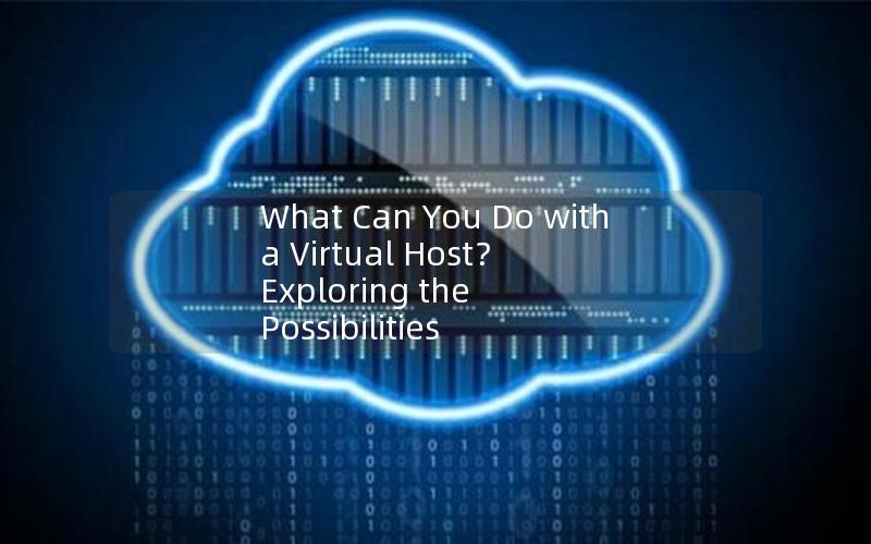 What Can You Do with a Virtual Host？ Exploring the Possibilities