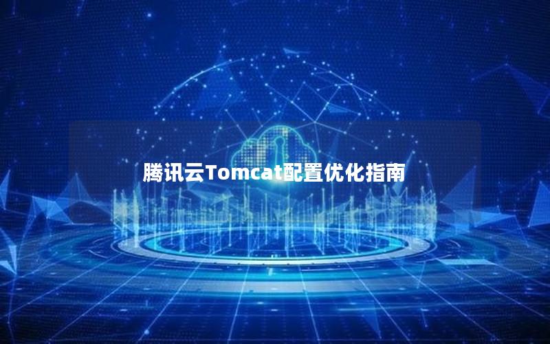 腾讯云Tomcat配置优化指南