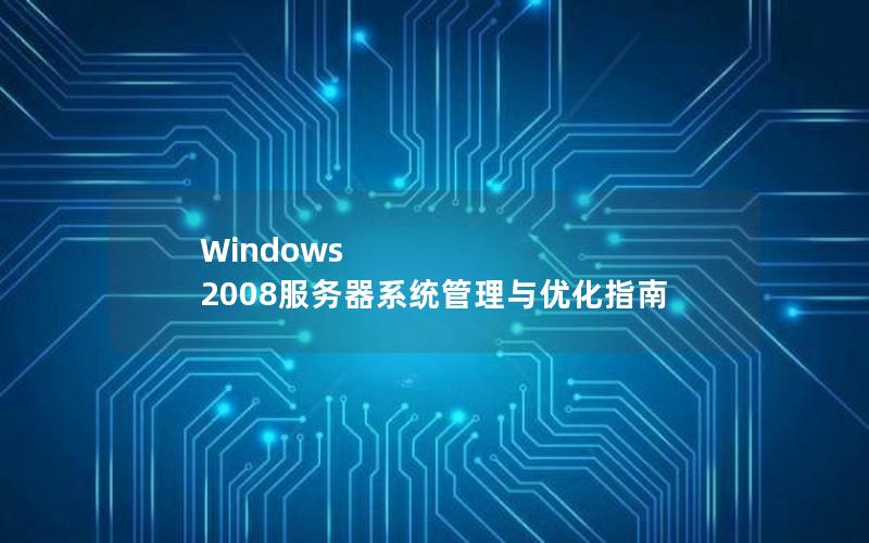 Windows 2008服务器系统管理与优化指南