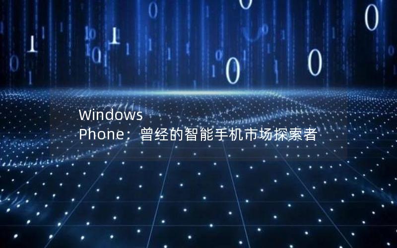 Windows Phone：曾经的智能手机市场探索者