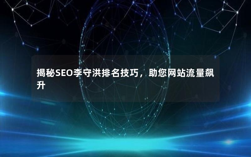 揭秘SEO李守洪排名技巧，助您网站流量飙升