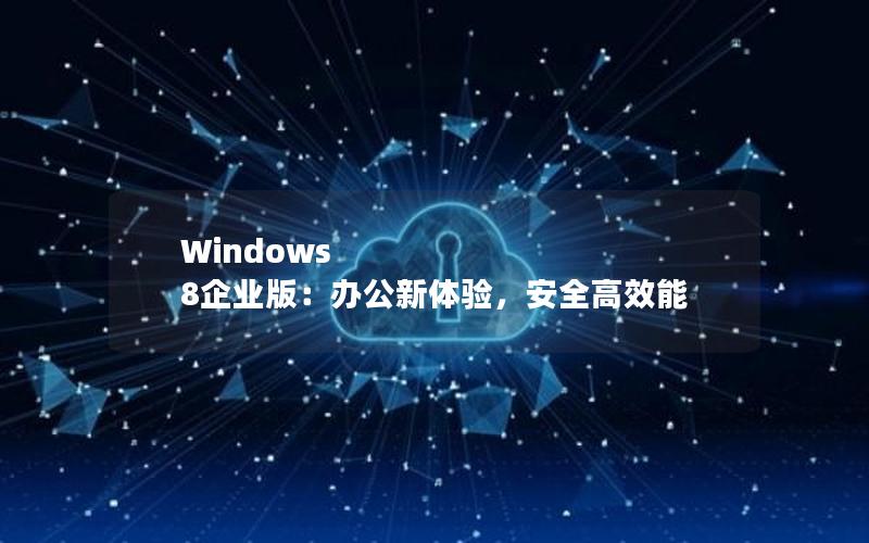 Windows 8企业版：办公新体验，安全高效能