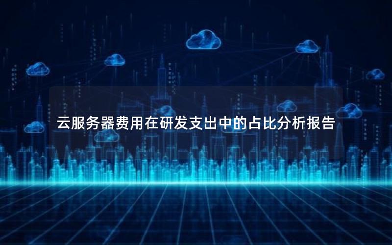 云服务器费用在研发支出中的占比分析报告