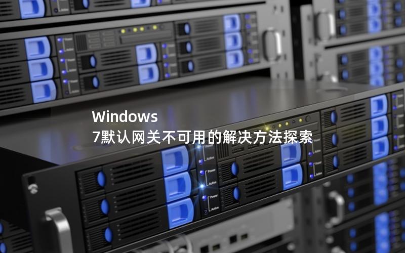 Windows 7默认网关不可用的解决方法探索