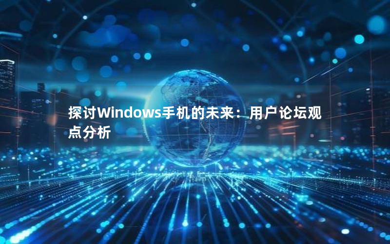 探讨Windows手机的未来：用户论坛观点分析