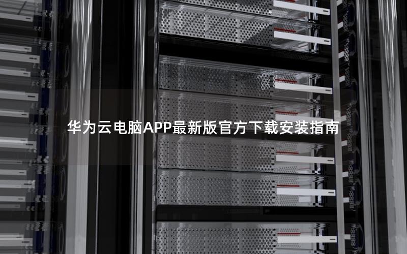 华为云电脑APP最新版官方下载安装指南