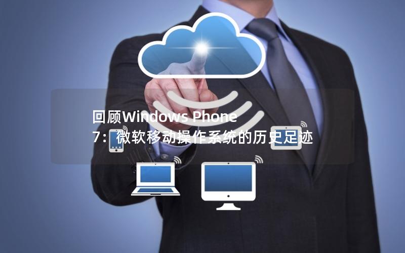 回顾Windows Phone 7：微软移动操作系统的历史足迹