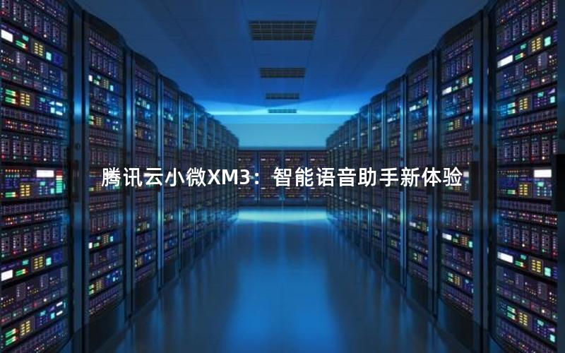 腾讯云小微XM3：智能语音助手新体验