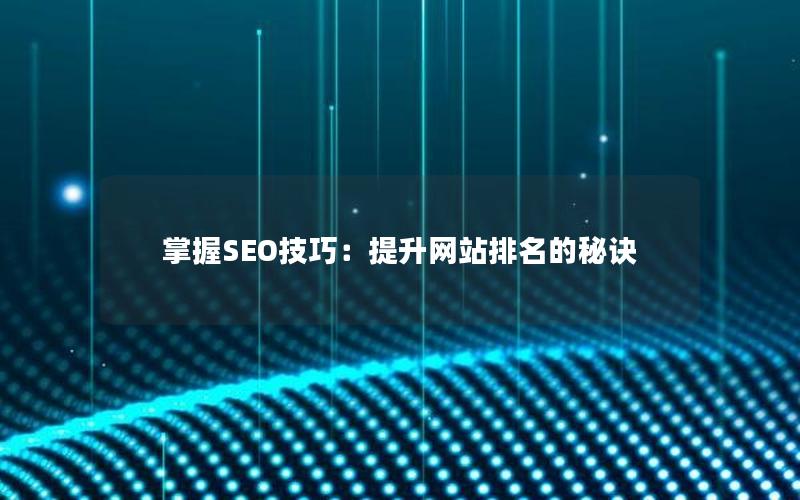 掌握SEO技巧：提升网站排名的秘诀