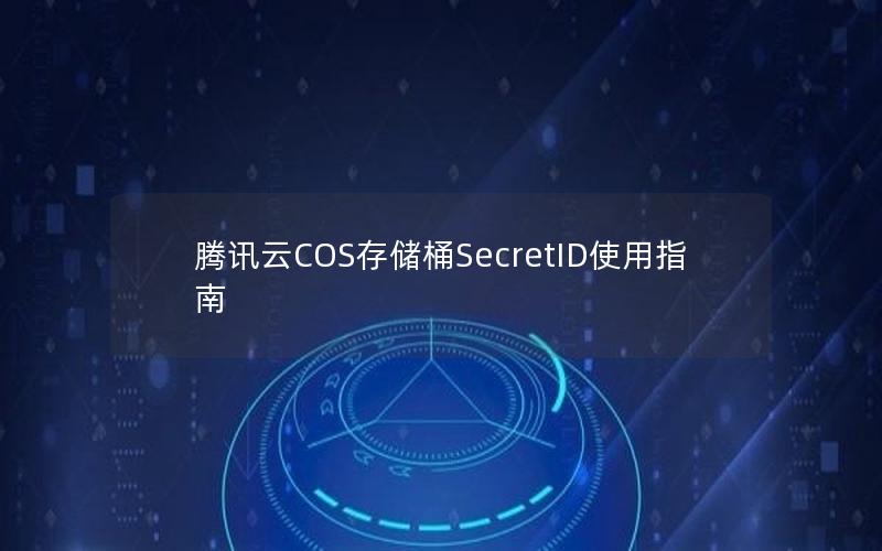 腾讯云COS存储桶SecretID使用指南