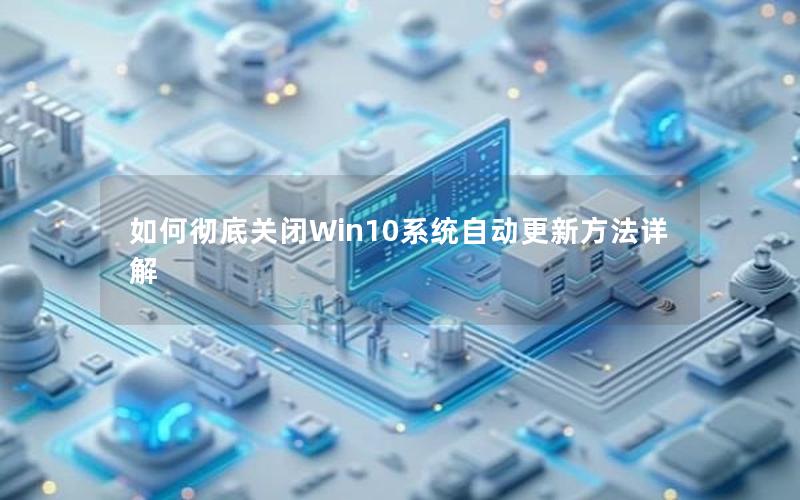 如何彻底关闭Win10系统自动更新方法详解