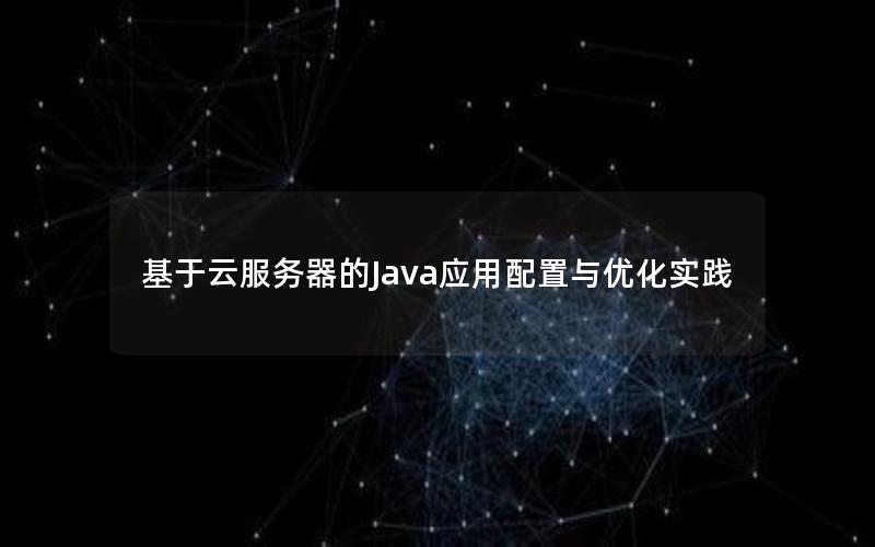 基于云服务器的Java应用配置与优化实践