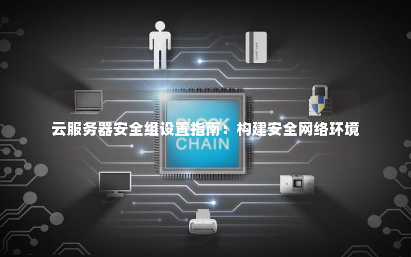 云服务器安全组设置指南：构建安全网络环境