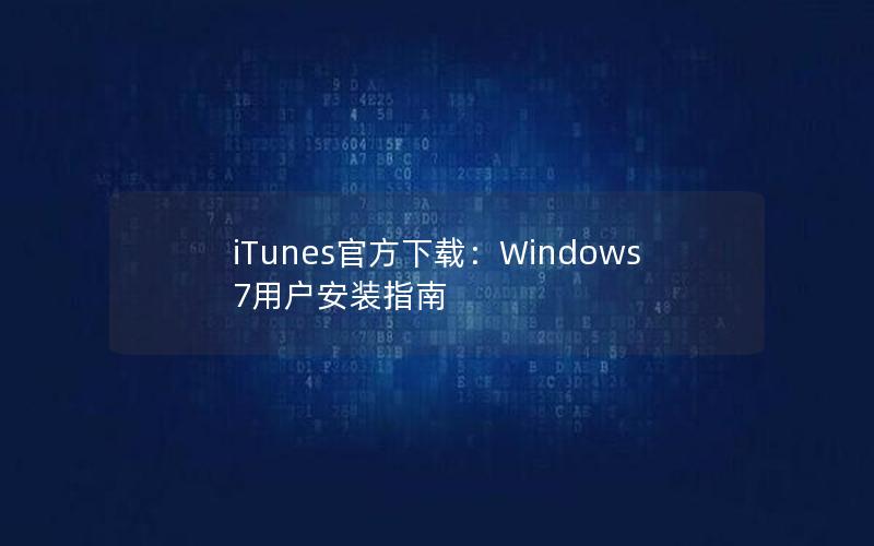 iTunes官方下载：Windows 7用户安装指南