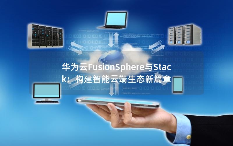 华为云FusionSphere与Stack：构建智能云端生态新篇章