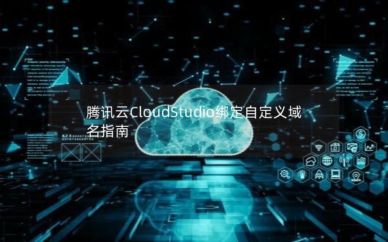 腾讯云CloudStudio绑定自定义域名指南