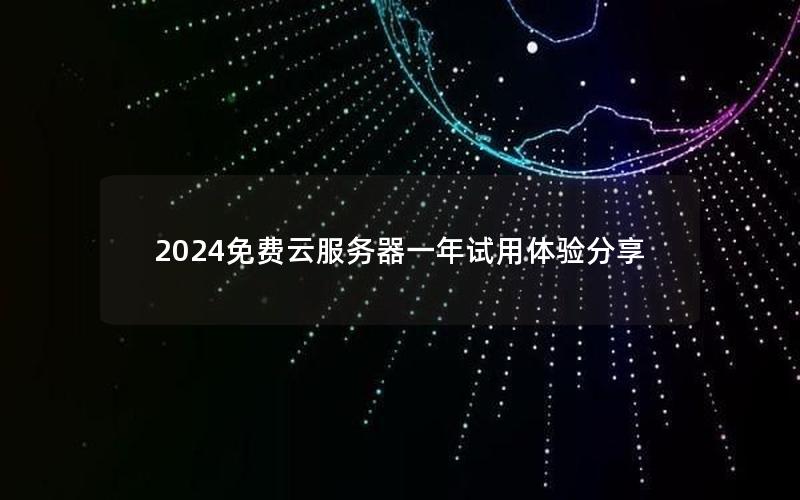 2024免费云服务器一年试用体验分享