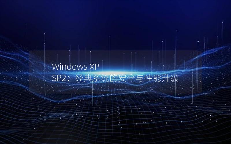 Windows XP SP2：经典系统的安全与性能升级