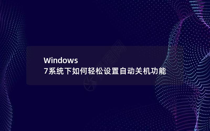 Windows 7系统下如何轻松设置自动关机功能