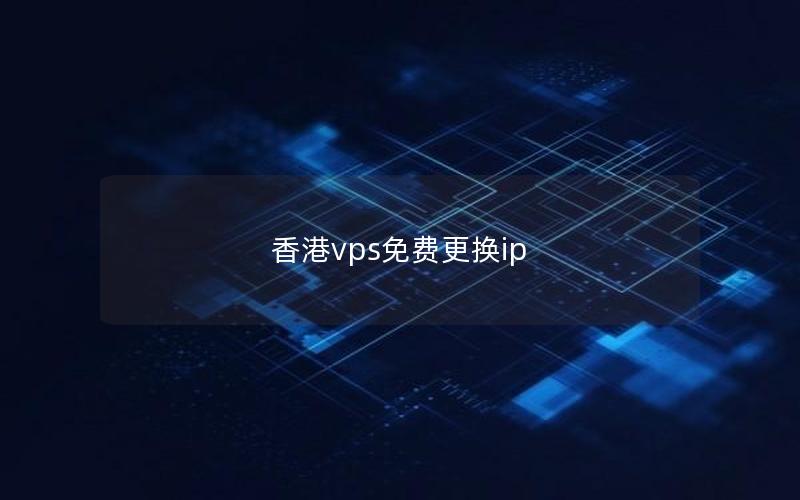 香港vps免费更换ip