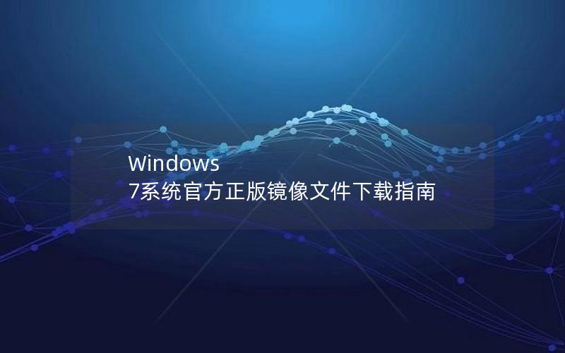 Windows 7系统官方正版镜像文件下载指南