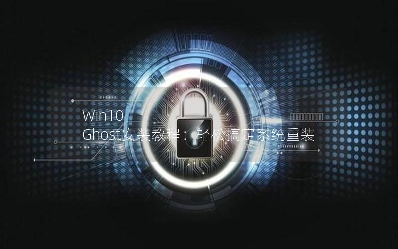 Win10 Ghost安装教程：轻松搞定系统重装