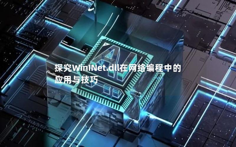 探究WinINet.dll在网络编程中的应用与技巧