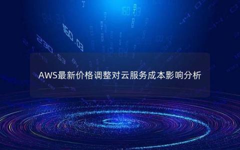 AWS最新价格调整对云服务成本影响分析