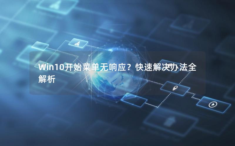 Win10开始菜单无响应？快速解决办法全解析