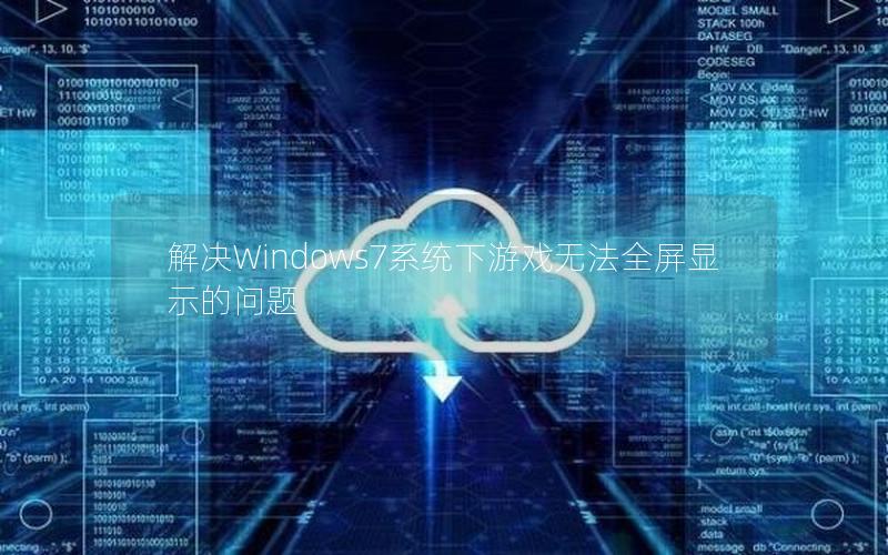 解决Windows7系统下游戏无法全屏显示的问题