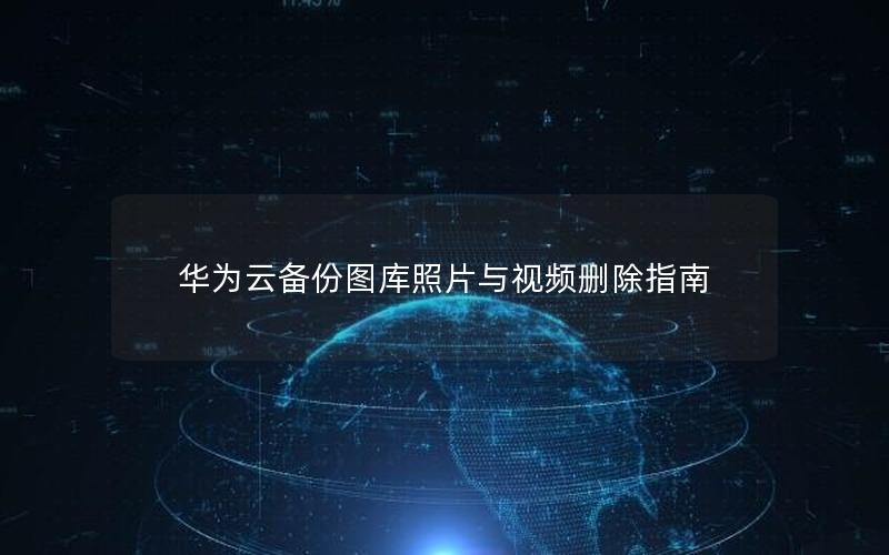 华为云备份图库照片与视频删除指南