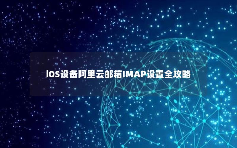 iOS设备阿里云邮箱IMAP设置全攻略