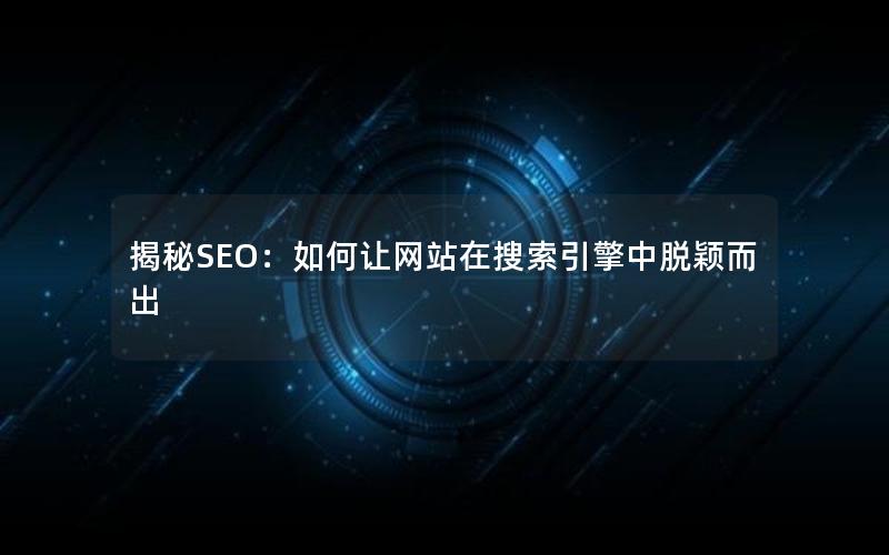 揭秘SEO：如何让网站在搜索引擎中脱颖而出