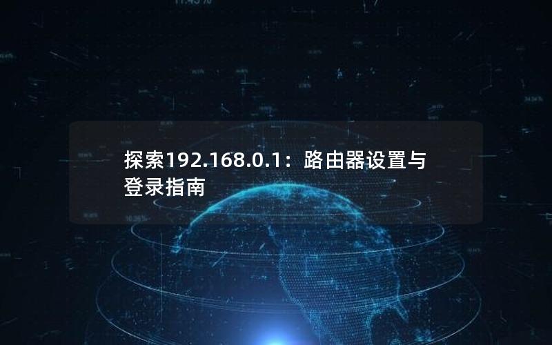 探索192.168.0.1：路由器设置与登录指南