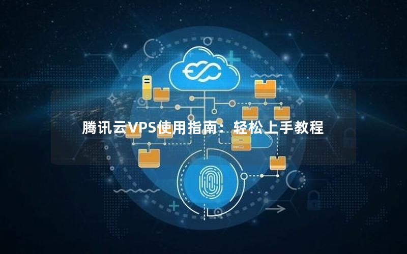 腾讯云VPS使用指南：轻松上手教程