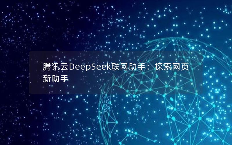 腾讯云DeepSeek联网助手：探索网页新助手